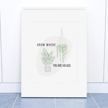Load image into Gallery viewer, Grow Where Valued Print